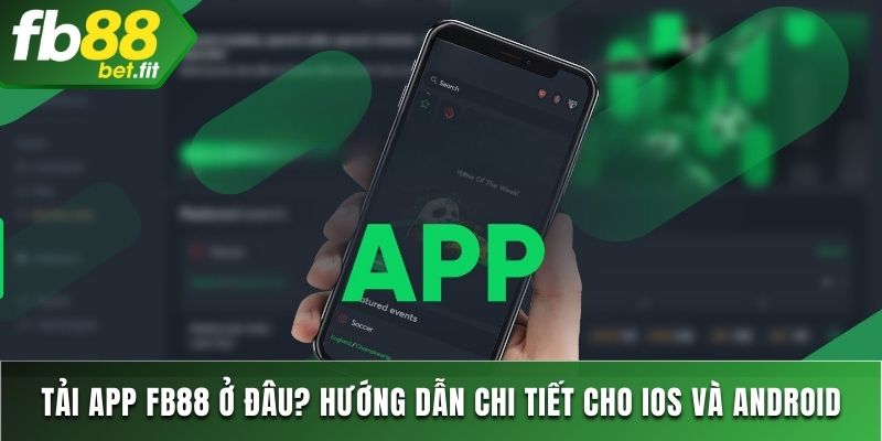 Tải App FB88 ở đâu? Hướng dẫn chi tiết cho IOS và Android